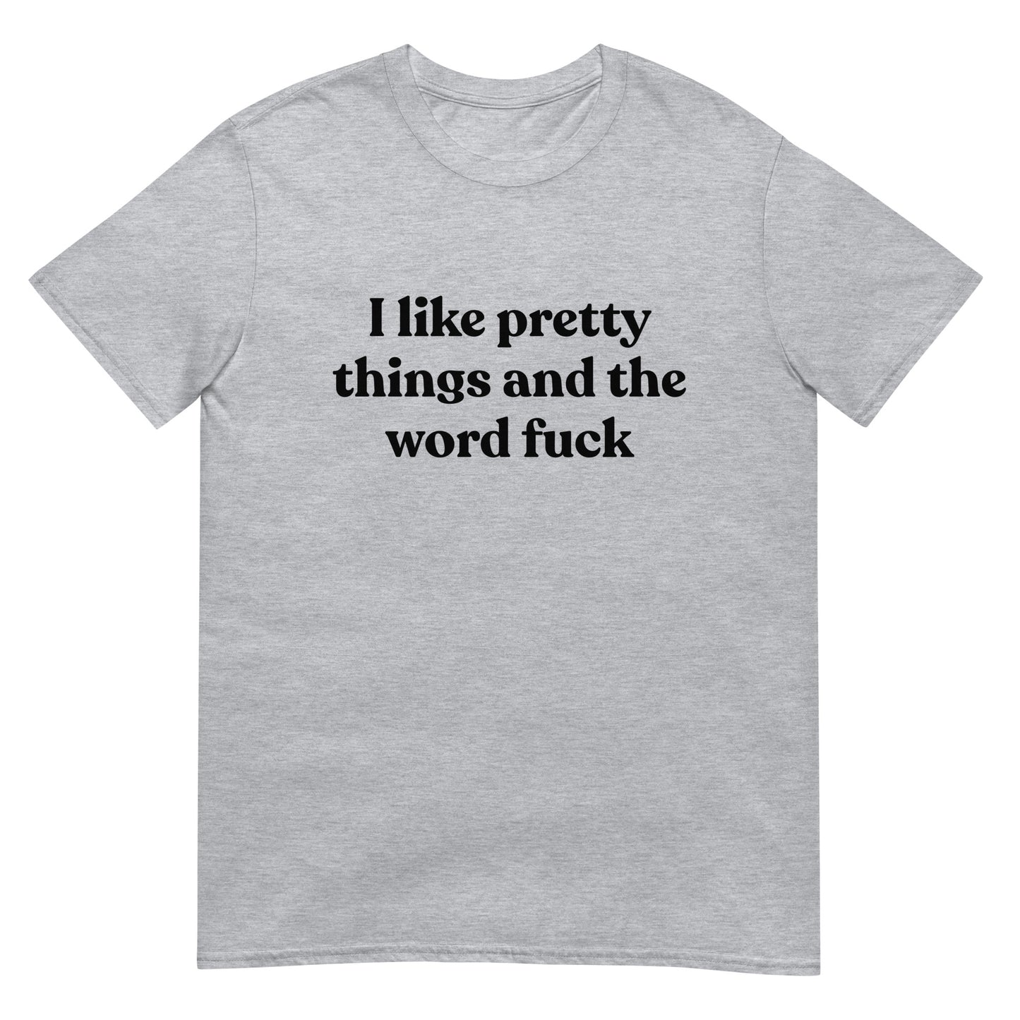 I Like Pretty Things And The Word Fuck Unisex Tee
