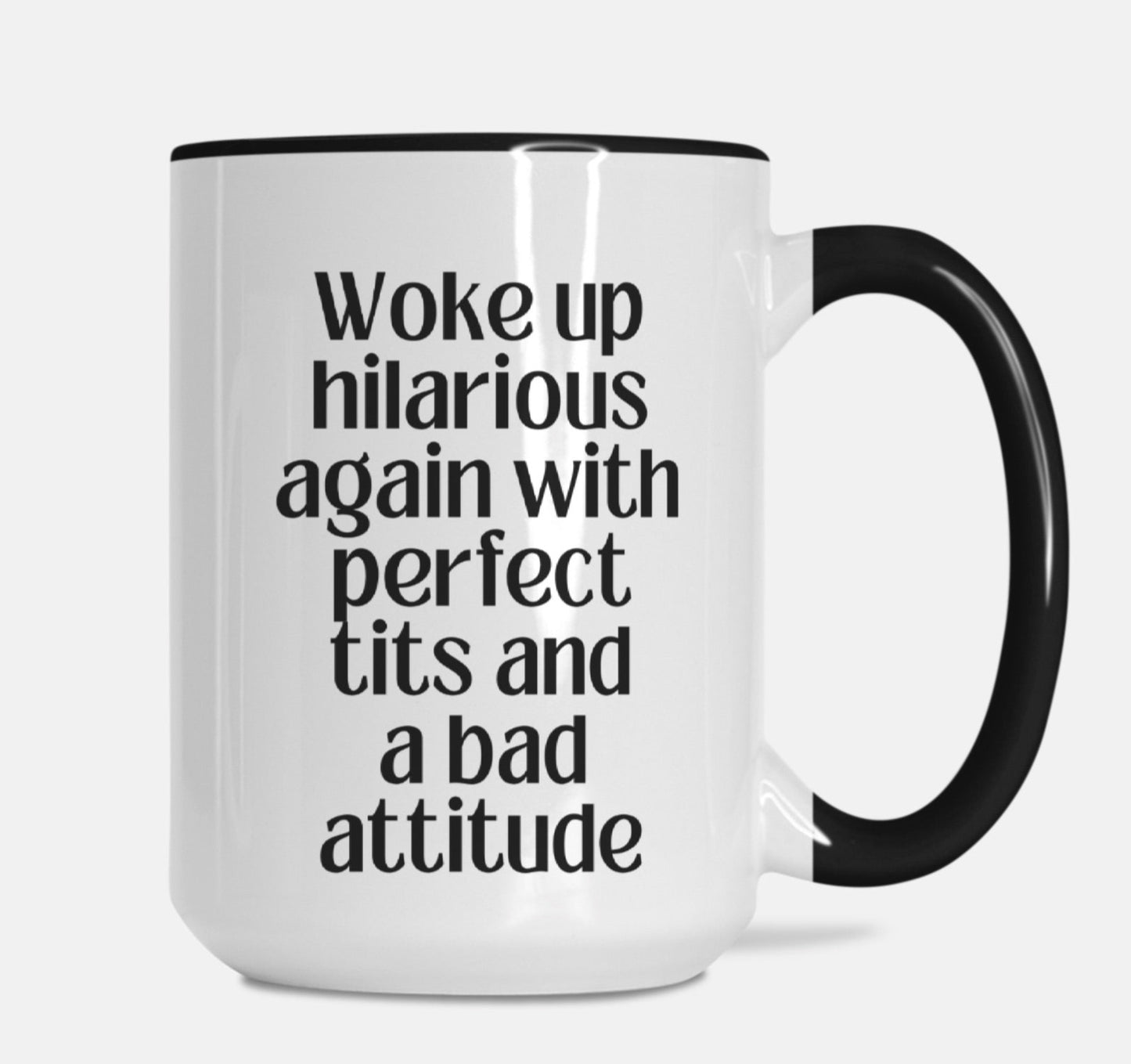 Woke Up Hilarious Again With Perfect Tits And A Bad Attitude 15oz. Mug