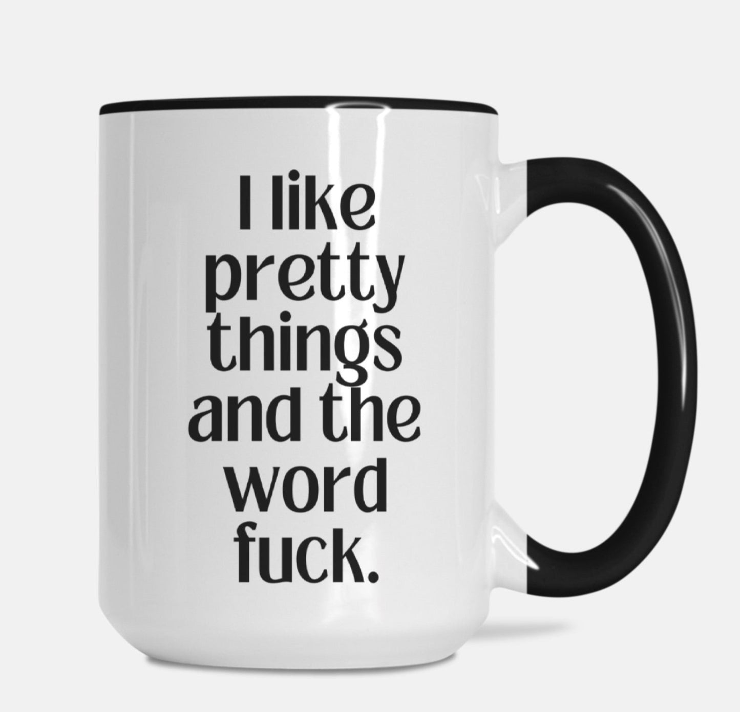 I Like Pretty Things And The Word Fuck 15oz. Mug