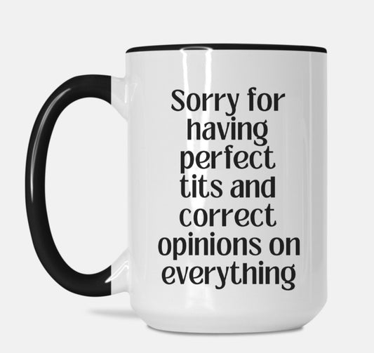 Sorry For Having Perfect Tits And Correct Opinions On Everything 15oz. Mug