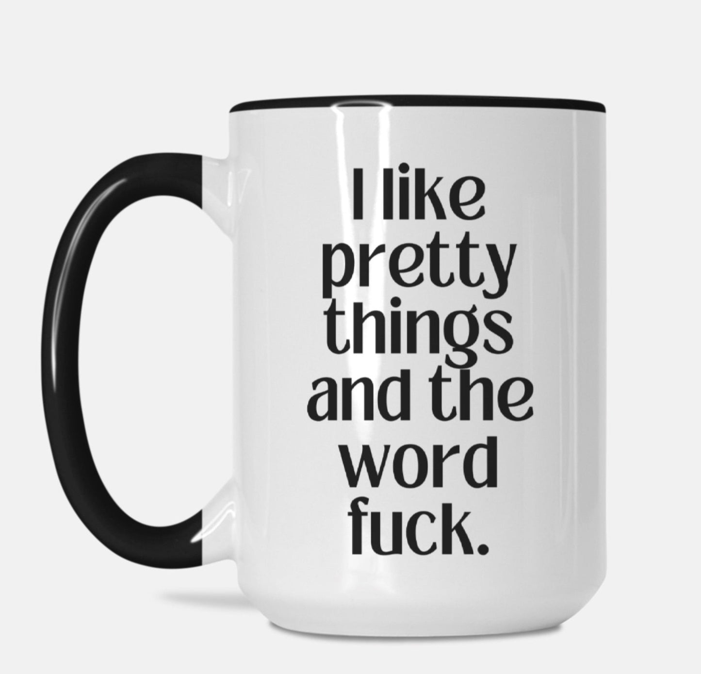 I Like Pretty Things And The Word Fuck 15oz. Mug