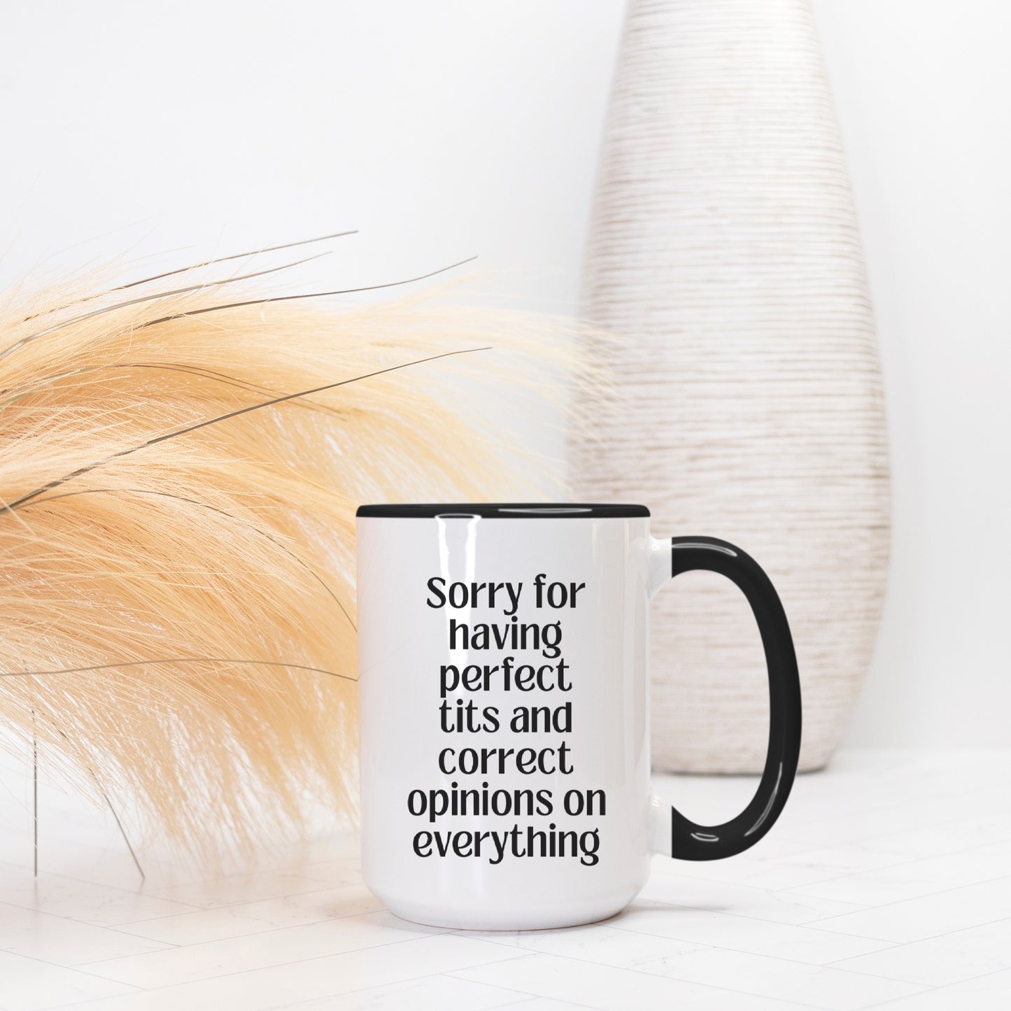 Sorry For Having Perfect Tits And Correct Opinions On Everything 15oz. Mug