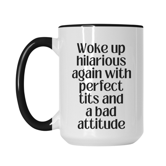 Woke Up Hilarious Again With Perfect Tits And A Bad Attitude 15oz. Mug