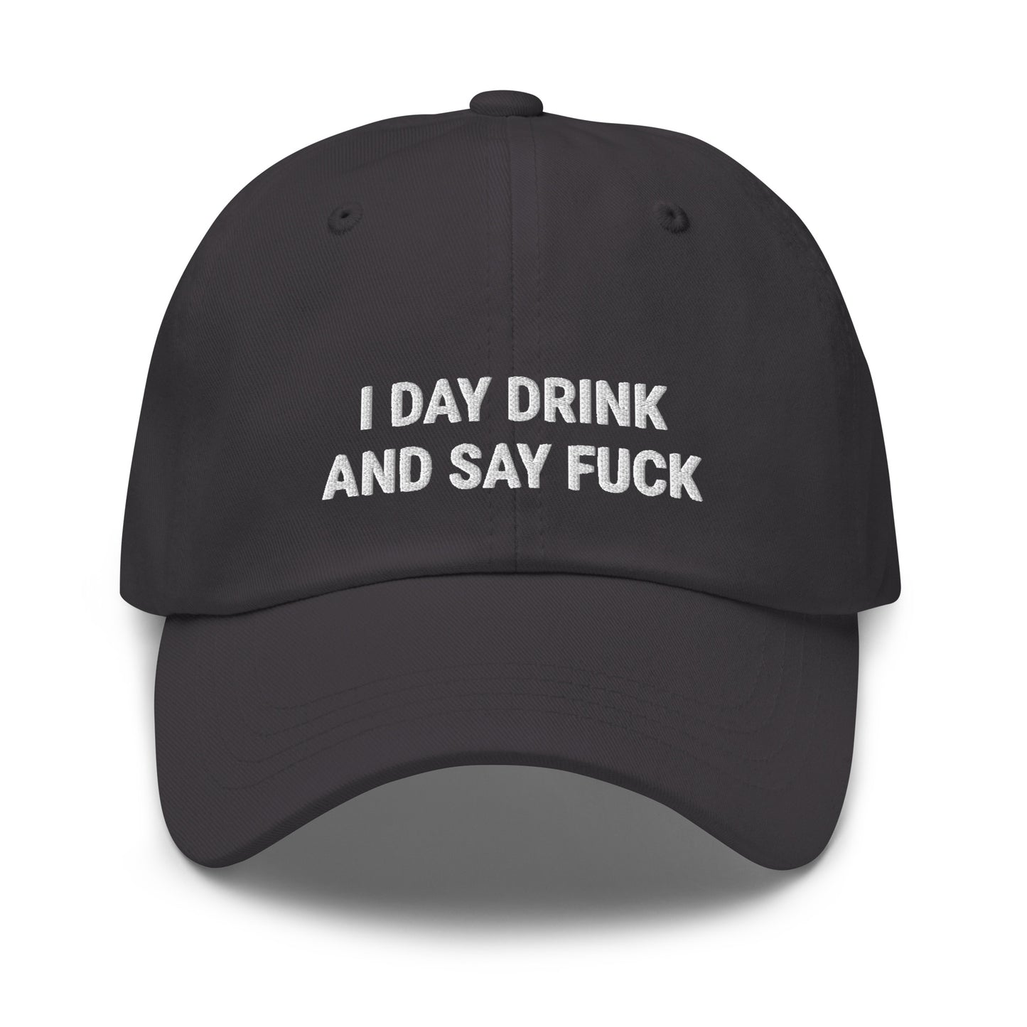 I Day Drink And Say Fuck Dad Hat