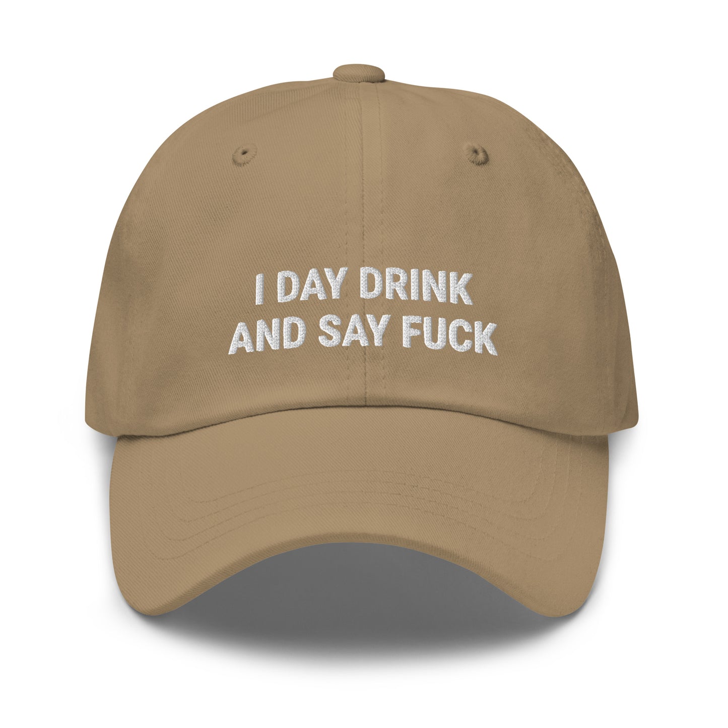 I Day Drink And Say Fuck Dad Hat