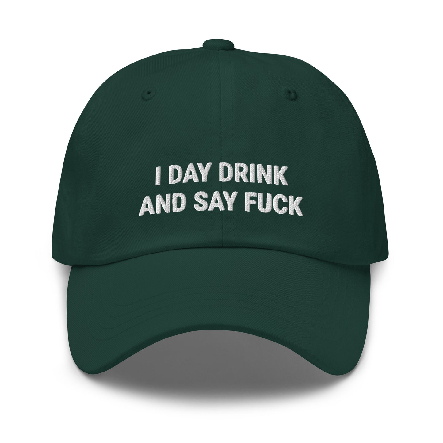 I Day Drink And Say Fuck Dad Hat