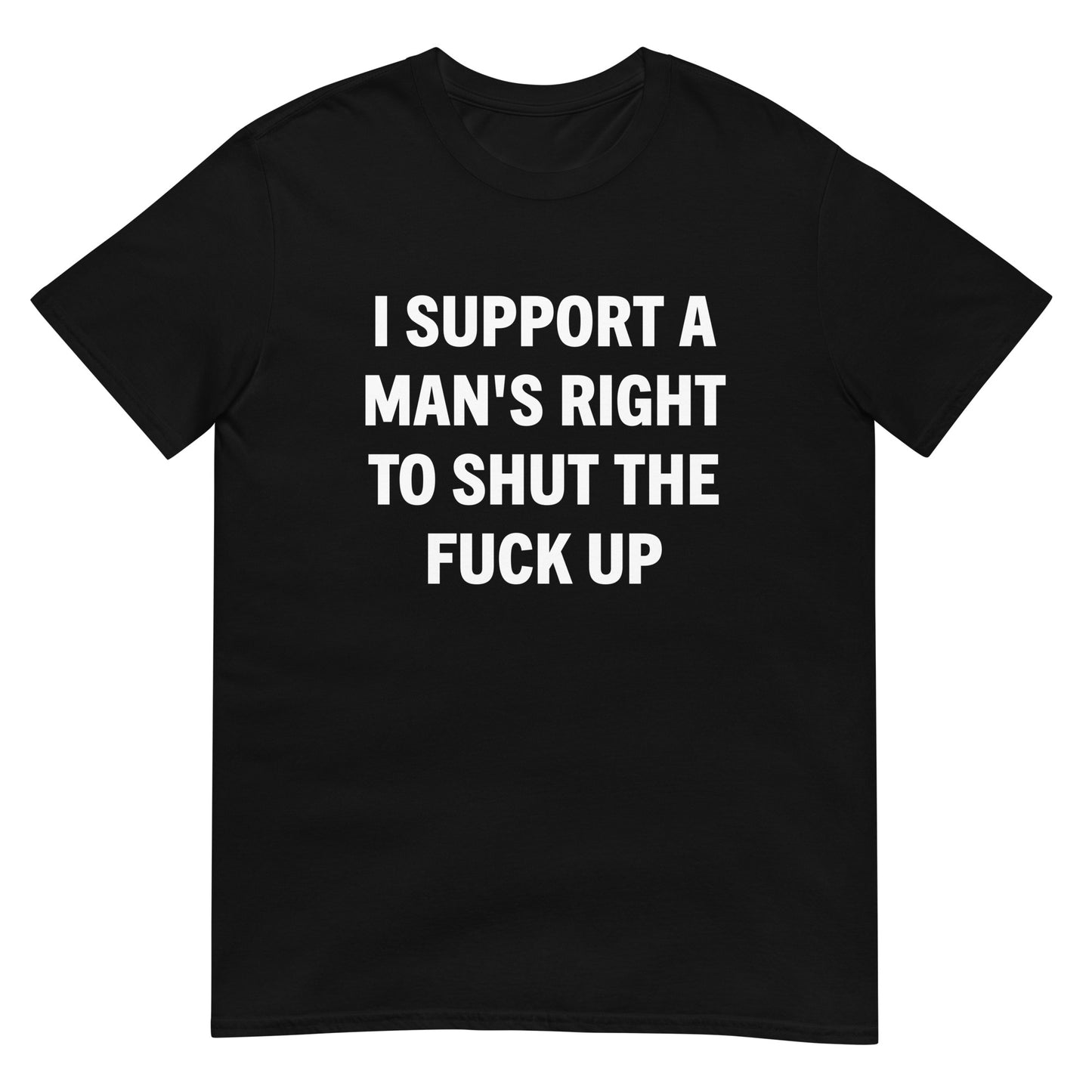 I Support A Man's Right To Shut The Fuck Up Unisex Tee (Black)