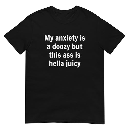 My Anxiety Is A Doozy But This Ass Is Hella Juicy Unisex Tee (Black)