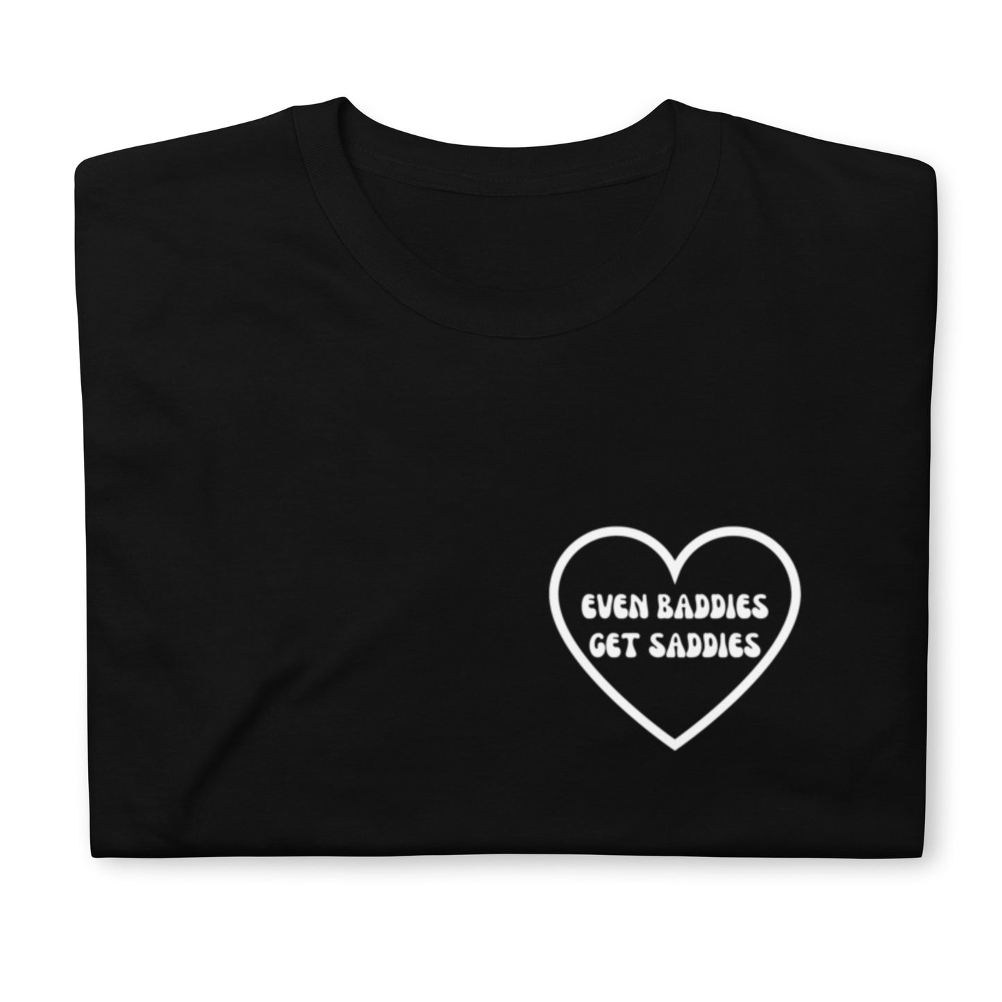 Even Baddies Get Saddies Unisex Tee