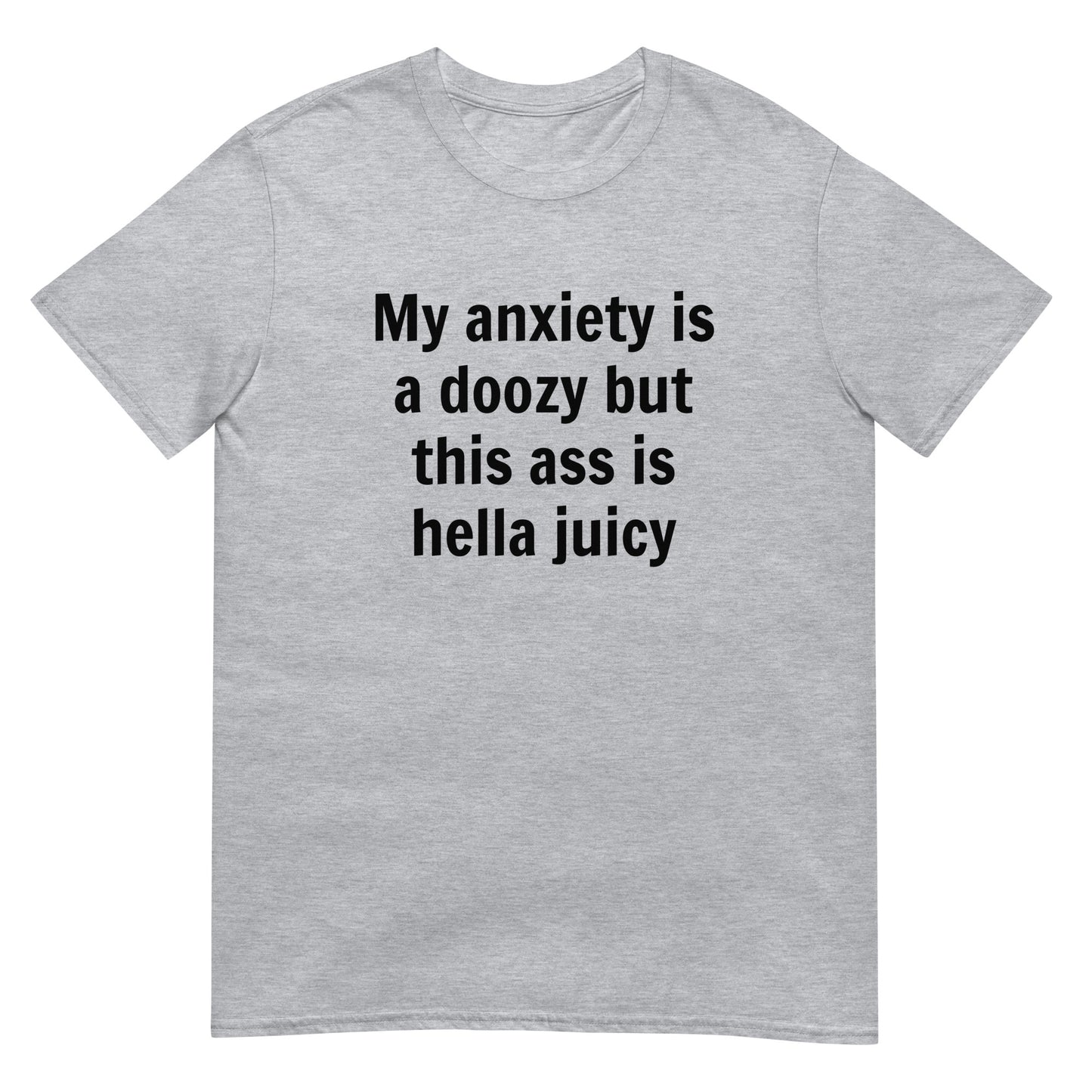 My Anxiety Is A Doozy But This Ass Is Hella Juicy Unisex Tee