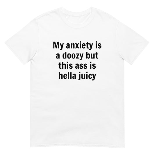 My Anxiety Is A Doozy But This Ass Is Hella Juicy Unisex Tee