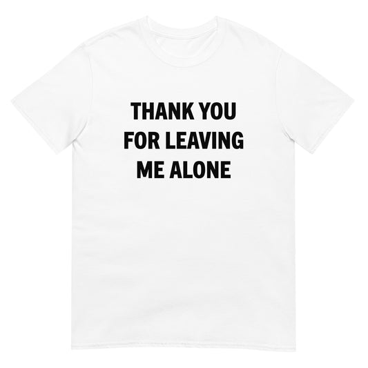 Thank You For Leaving Me Alone Unisex Tee