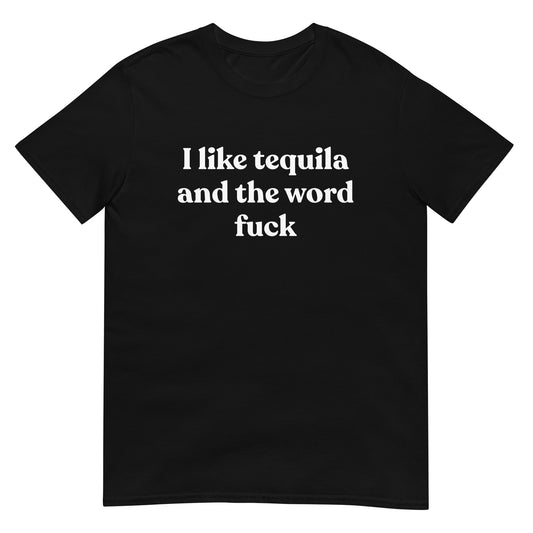 I Like Tequila And The Word Fuck Unisex Tee (Black)