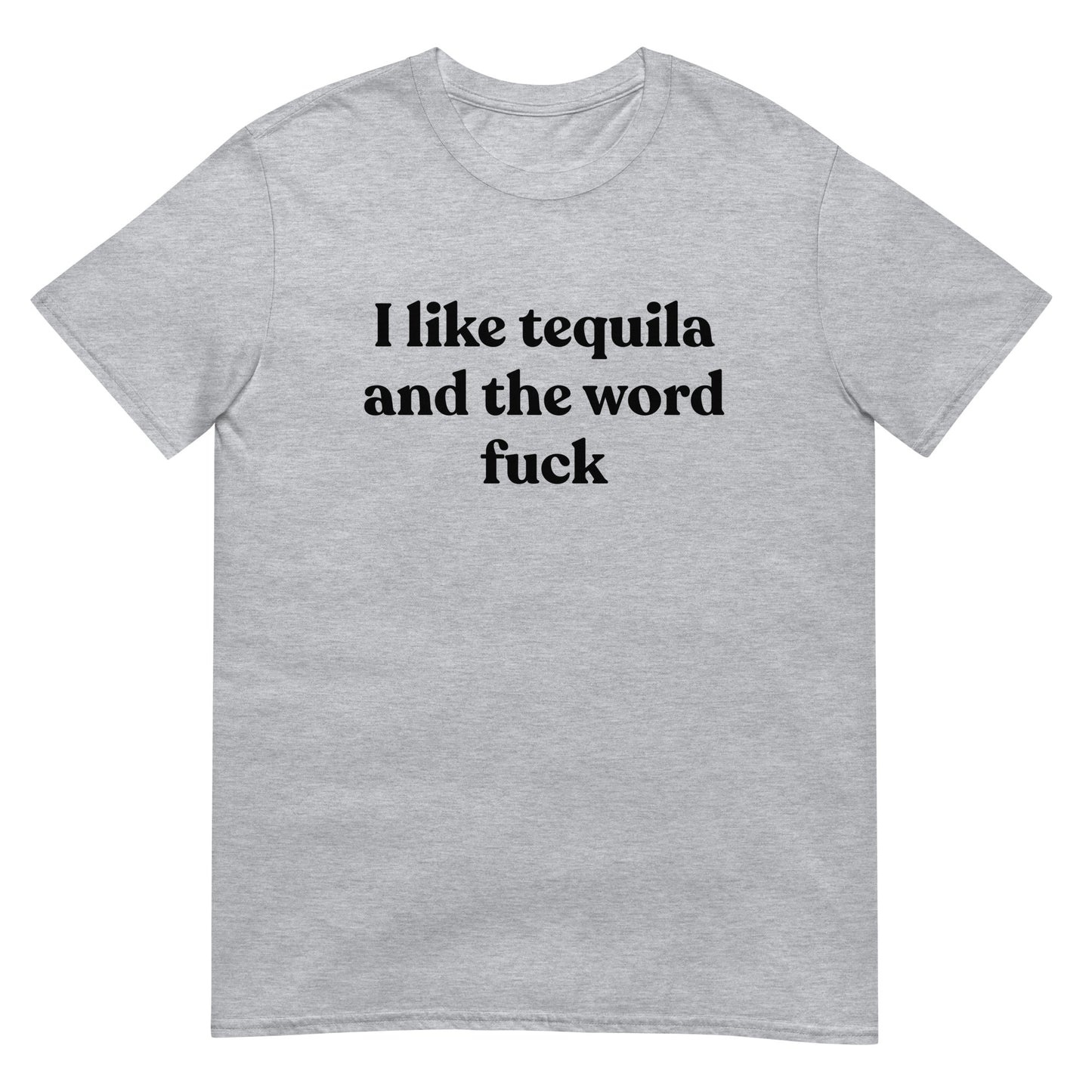 I Like Tequila And The Word Fuck Unisex Tee