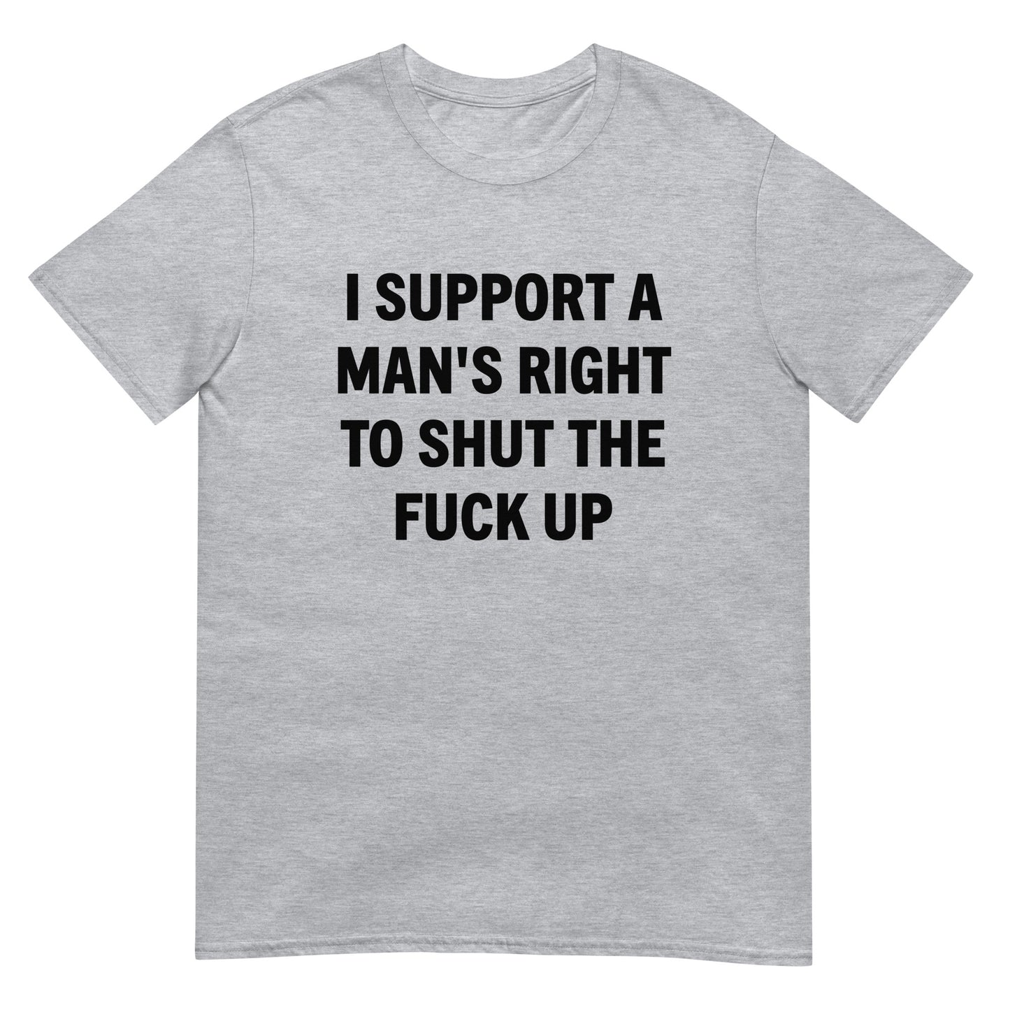 I Support A Man's Right To Shut The Fuck Up Unisex Tee