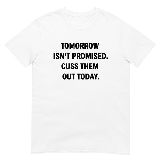 Tomorrow Isn't Promised Cuss Them Out Today Unisex Tee