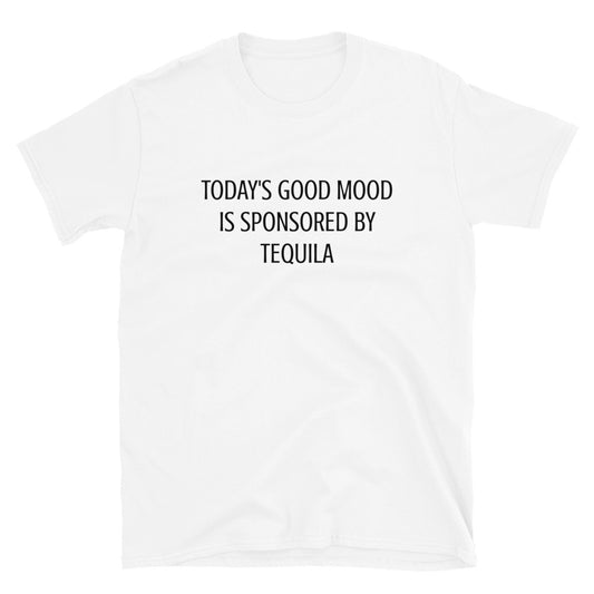 Today's Good Mood Is Sponsored By Tequila Unisex Tee