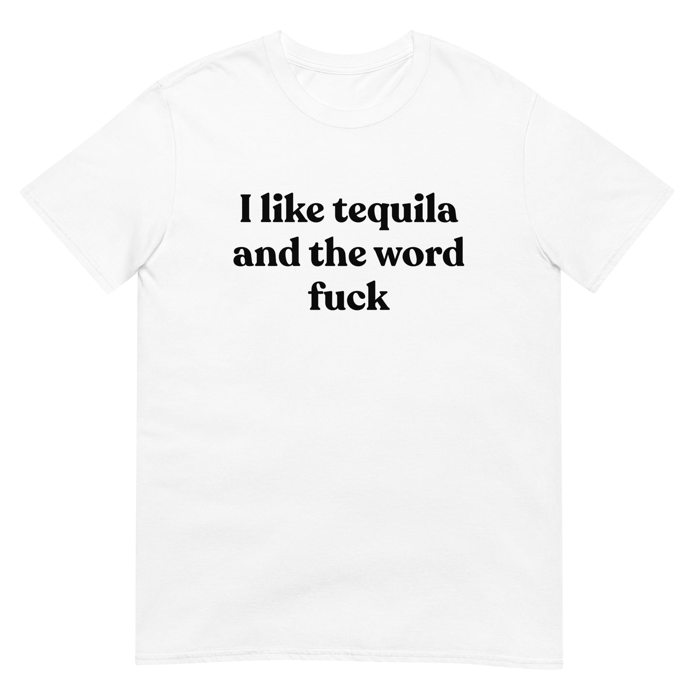 I Like Tequila And The Word Fuck Unisex Tee