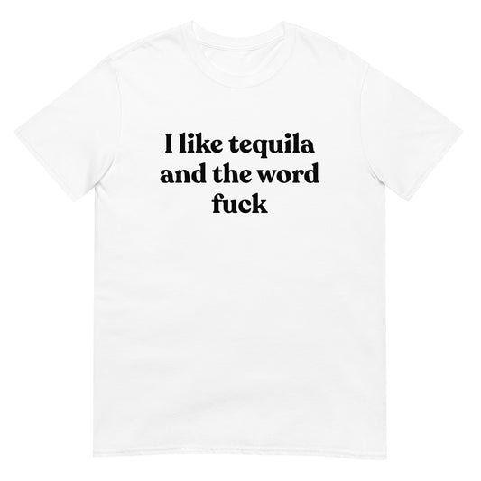 I Like Tequila And The Word Fuck Unisex Tee