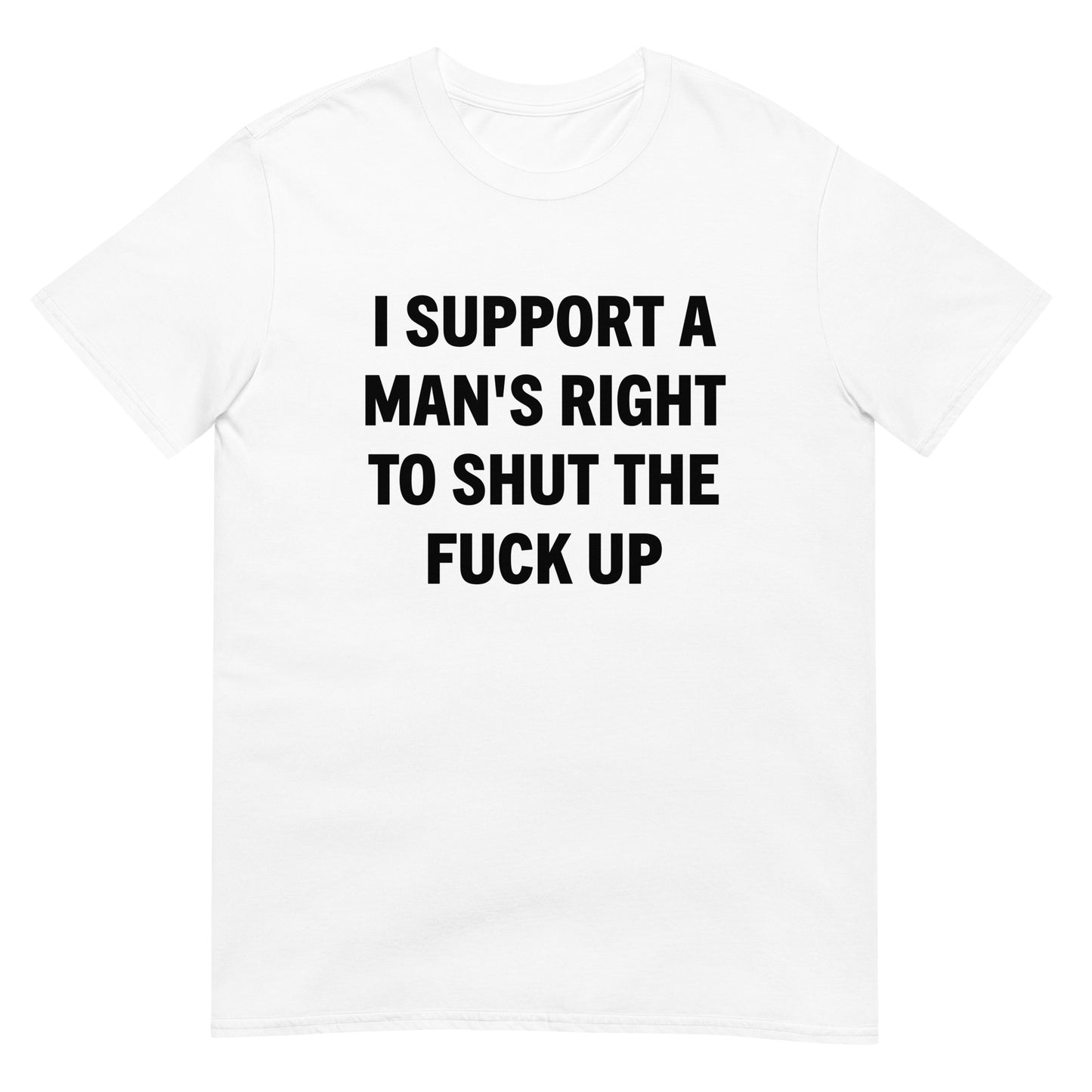 I Support A Man's Right To Shut The Fuck Up Unisex Tee